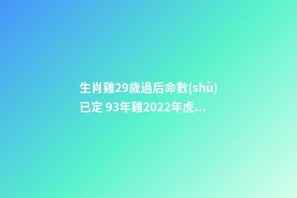 生肖雞29歲過后命數(shù)已定 93年雞2022年虎年結(jié)婚，屬雞29歲婚姻運勢-第1張-觀點-玄機派